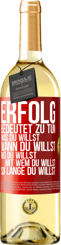 29,95 € Kostenloser Versand | Weißwein WHITE Ausgabe Erfolg bedeutet zu tun, was du willst, wann du willst, wo du willst, mit wem du willst, so lange du willst Rote Markierung. Anpassbares Etikett Junger Wein Ernte 2023 Verdejo