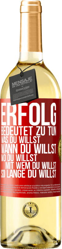 «Erfolg bedeutet zu tun, was du willst, wann du willst, wo du willst, mit wem du willst, so lange du willst» WHITE Ausgabe