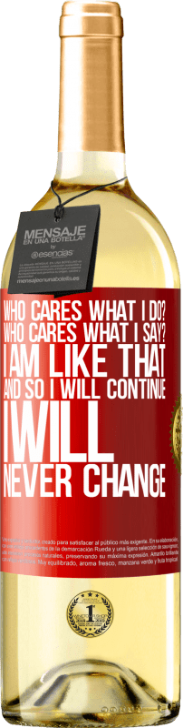29,95 € | White Wine WHITE Edition who cares what I do? Who cares what I say? I am like that, and so I will continue, I will never change Red Label. Customizable label Young wine Harvest 2025 Verdejo