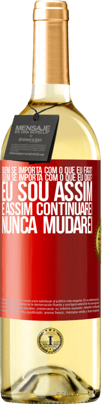 29,95 € | Vinho branco Edição WHITE quem se importa com o que eu faço? Quem se importa com o que eu digo? Eu sou assim, e assim continuarei, nunca mudarei Etiqueta Vermelha. Etiqueta personalizável Vinho jovem Colheita 2025 Verdejo