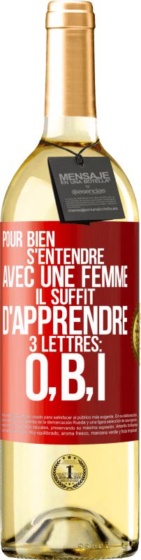 29,95 € | Vin blanc Édition WHITE Pour bien s'entendre avec une femme il suffit d'apprendre 3 lettres: O, B, I Étiquette Rouge. Étiquette personnalisable Vin jeune Récolte 2024 Verdejo