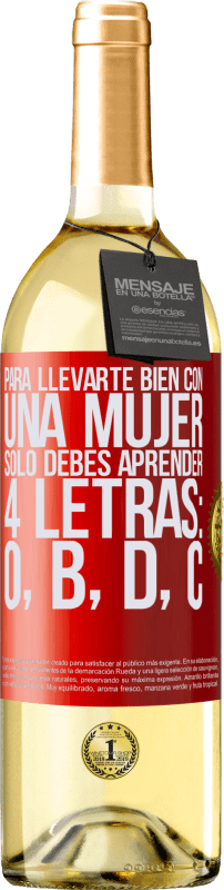29,95 € | Vino Blanco Edición WHITE Para llevarte bien con una mujer, sólo debes aprender 4 letras: O, B, D, C Etiqueta Roja. Etiqueta personalizable Vino joven Cosecha 2025 Verdejo