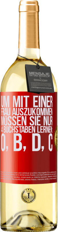 29,95 € | Weißwein WHITE Ausgabe Um mit einer Frau auszukommen, müssen Sie nur 4 Buchstaben lernen: O, B, D, C Rote Markierung. Anpassbares Etikett Junger Wein Ernte 2025 Verdejo