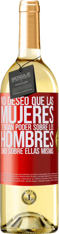 29,95 € | Vino Blanco Edición WHITE No deseo que las mujeres tengan poder sobre los hombres, sino sobre ellas mismas Etiqueta Roja. Etiqueta personalizable Vino joven Cosecha 2024 Verdejo