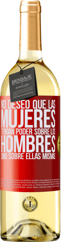 29,95 € | Vino Blanco Edición WHITE No deseo que las mujeres tengan poder sobre los hombres, sino sobre ellas mismas Etiqueta Roja. Etiqueta personalizable Vino joven Cosecha 2025 Verdejo
