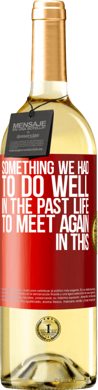 29,95 € | White Wine WHITE Edition Something we had to do well in the next life to meet again in this Red Label. Customizable label Young wine Harvest 2024 Verdejo