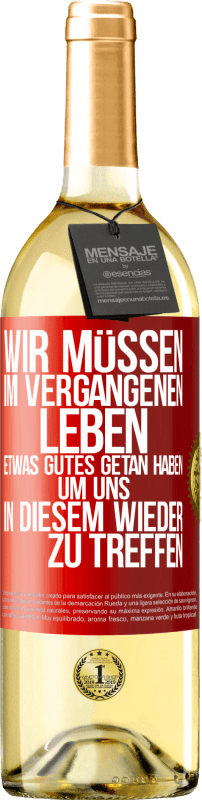 29,95 € Kostenloser Versand | Weißwein WHITE Ausgabe Wir müssen im vergangenen Leben etwas Gutes getan haben, um uns in diesem wieder zu treffen Rote Markierung. Anpassbares Etikett Junger Wein Ernte 2025 Verdejo
