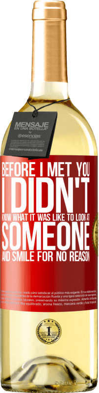 29,95 € Free Shipping | White Wine WHITE Edition Before I met you, I didn't know what it was like to look at someone and smile for no reason Red Label. Customizable label Young wine Harvest 2025 Verdejo