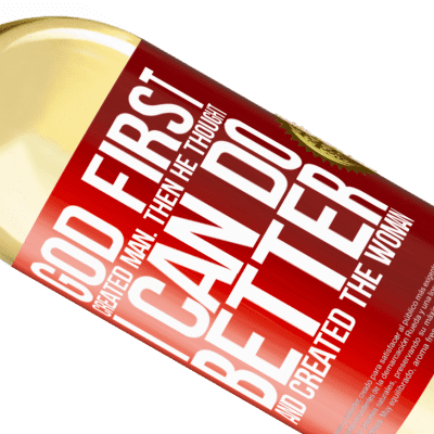 Unique & Personal Expressions. «God first created man. Then he thought I can do better, and created the woman» WHITE Edition