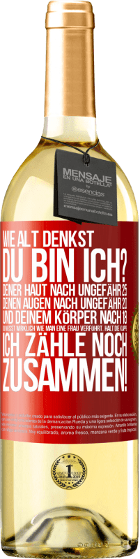 29,95 € | Weißwein WHITE Ausgabe Wie alt denkst du bin ich? Deiner Haut nach ungefähr 25, deinen Augen nach ungefähr 20, und deinem Körper nach 18. Du weißt wirk Rote Markierung. Anpassbares Etikett Junger Wein Ernte 2024 Verdejo