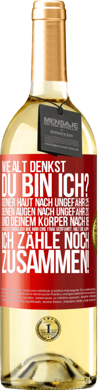29,95 € | Weißwein WHITE Ausgabe Wie alt denkst du bin ich? Deiner Haut nach ungefähr 25, deinen Augen nach ungefähr 20, und deinem Körper nach 18. Du weißt wirk Rote Markierung. Anpassbares Etikett Junger Wein Ernte 2025 Verdejo