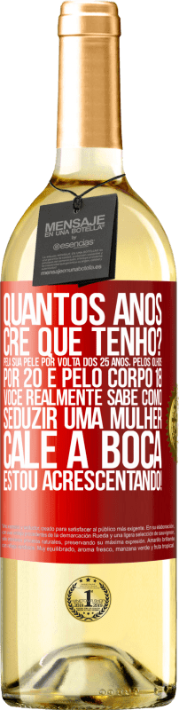 29,95 € | Vinho branco Edição WHITE quantos anos você tem? Pela sua pele por volta dos 25 anos, pelos olhos por 20 e pelo corpo 18. Você realmente sabe como Etiqueta Vermelha. Etiqueta personalizável Vinho jovem Colheita 2025 Verdejo