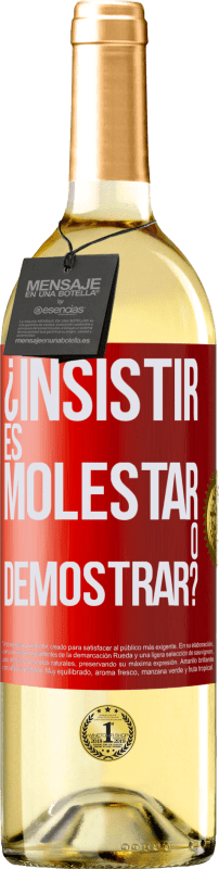 «¿Insistir es molestar o demostrar?» Edición WHITE