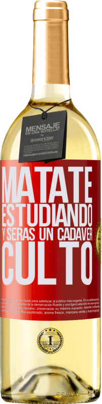 «Mátate estudiando y serás un cadáver culto» Edición WHITE