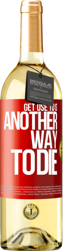 29,95 € Free Shipping | White Wine WHITE Edition Get use to is another way to die Red Label. Customizable label Young wine Harvest 2025 Verdejo