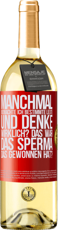 29,95 € | Weißwein WHITE Ausgabe Manchmal beobachte ich Leute und denke: Im Ernst? Das war das Sperma, das gewonnen hat? Rote Markierung. Anpassbares Etikett Junger Wein Ernte 2024 Verdejo