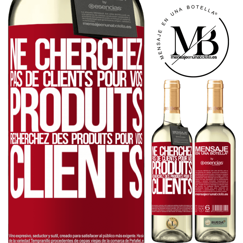 «Ne cherchez pas de clients pour vos produits cherchez des produits pour vos clients» Édition WHITE