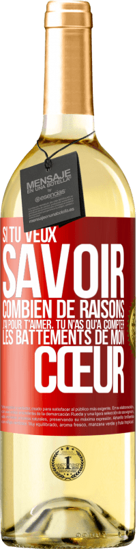 29,95 € | Vin blanc Édition WHITE Si tu veux savoir combien de raisons j'ai pour t'aimer, tu n'as qu'à compter les battements de mon cœur Étiquette Rouge. Étiquette personnalisable Vin jeune Récolte 2024 Verdejo