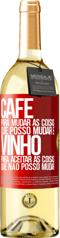 «CAFÉ para mudar as coisas que posso mudar e VINHO para aceitar as coisas que não posso mudar» Edição WHITE