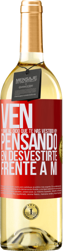 29,95 € | Vino Blanco Edición WHITE Ven y dime al oído que te has vestido hoy pensando en desvestirte frente a mi Etiqueta Roja. Etiqueta personalizable Vino joven Cosecha 2024 Verdejo