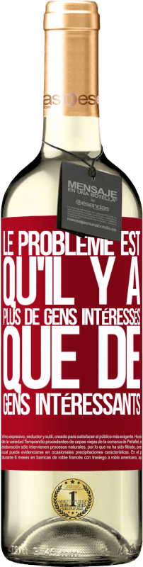 29,95 € Envoi gratuit | Vin blanc Édition WHITE Le problème est qu'il y a plus de gens intéressés que de gens intéressants Étiquette Rouge. Étiquette personnalisable Vin jeune Récolte 2024 Verdejo