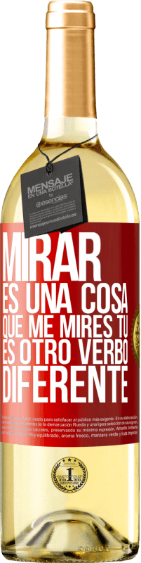 29,95 € | Vino Blanco Edición WHITE Mirar es una cosa. Que me mires tú es otro verbo diferente Etiqueta Roja. Etiqueta personalizable Vino joven Cosecha 2024 Verdejo