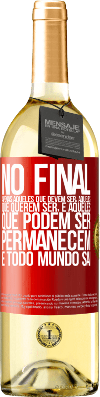 «No final, apenas aqueles que devem ser, aqueles que querem ser e aqueles que podem ser permanecem. E todo mundo sai» Edição WHITE
