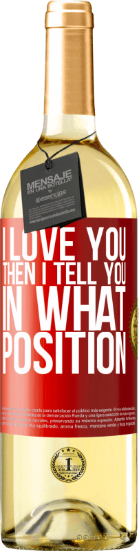 29,95 € Free Shipping | White Wine WHITE Edition I love you Then I tell you in what position Red Label. Customizable label Young wine Harvest 2022 Verdejo