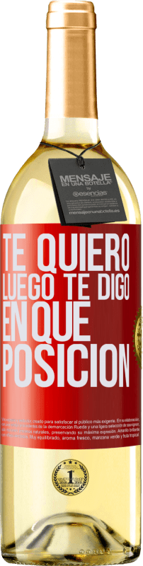 29,95 € | Vino Blanco Edición WHITE Te quiero. Luego te digo en qué posición Etiqueta Roja. Etiqueta personalizable Vino joven Cosecha 2024 Verdejo