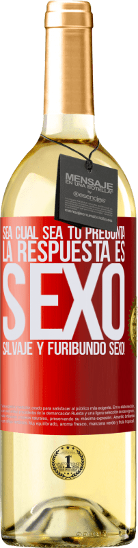 29,95 € | Vino Blanco Edición WHITE Sea cual sea tu pregunta, la respuesta es Sexo. Salvaje y furibundo sexo! Etiqueta Roja. Etiqueta personalizable Vino joven Cosecha 2023 Verdejo