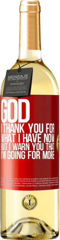 29,95 € Free Shipping | White Wine WHITE Edition God, I thank you for what I have now, but I warn you that I'm going for more Red Label. Customizable label Young wine Harvest 2022 Verdejo