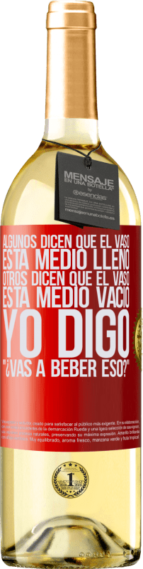 29,95 € | Vino Blanco Edición WHITE Algunos dicen que el vaso está medio lleno, otros dicen que el vaso está medio vacío. Yo digo ¿vas a beber eso? Etiqueta Roja. Etiqueta personalizable Vino joven Cosecha 2024 Verdejo