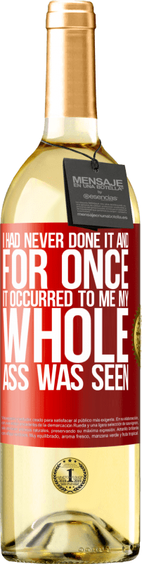 «I had never done it and for once it occurred to me my whole ass was seen» WHITE Edition