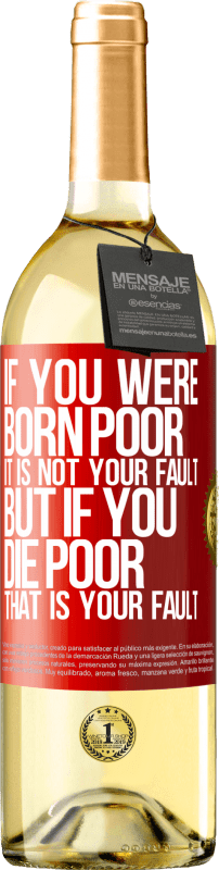 29,95 € | White Wine WHITE Edition If you were born poor, it is not your fault. But if you die poor, that is your fault Red Label. Customizable label Young wine Harvest 2023 Verdejo