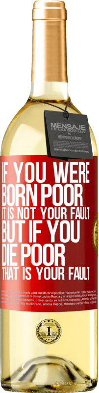 29,95 € Free Shipping | White Wine WHITE Edition If you were born poor, it is not your fault. But if you die poor, that is your fault Red Label. Customizable label Young wine Harvest 2024 Verdejo