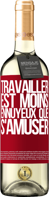 «Travailler est moins ennuyeux que s'amuser» Édition WHITE