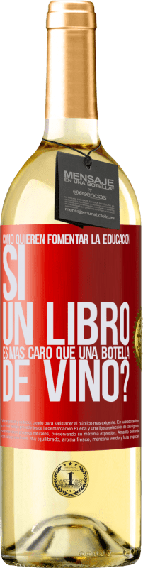 29,95 € | Vino Blanco Edición WHITE Cómo quieren fomentar la educación si un libro es más caro que una botella de vino Etiqueta Roja. Etiqueta personalizable Vino joven Cosecha 2023 Verdejo