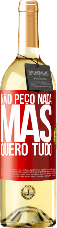 «Não peço nada, mas quero tudo» Edição WHITE