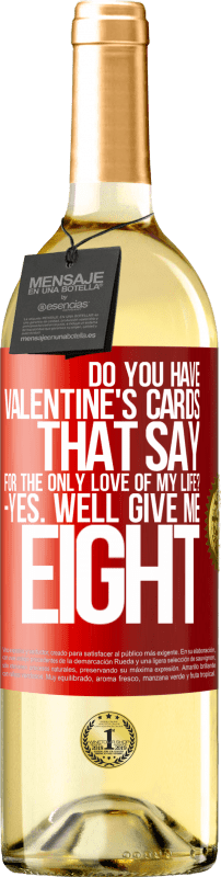 29,95 € Free Shipping | White Wine WHITE Edition Do you have Valentine's cards that say: For the only love of my life? -Yes. Well give me eight Red Label. Customizable label Young wine Harvest 2022 Verdejo