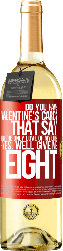 29,95 € | White Wine WHITE Edition Do you have Valentine's cards that say: For the only love of my life? -Yes. Well give me eight Red Label. Customizable label Young wine Harvest 2025 Verdejo