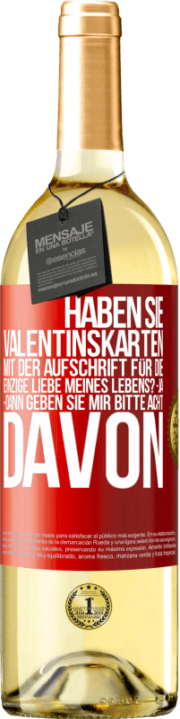 29,95 € | Weißwein WHITE Ausgabe Haben Sie Valentinskarten mit der Aufschrift Für die einzige Liebe meines Lebens? -Ja. -Dann geben Sie mir bitte acht davon Rote Markierung. Anpassbares Etikett Junger Wein Ernte 2024 Verdejo