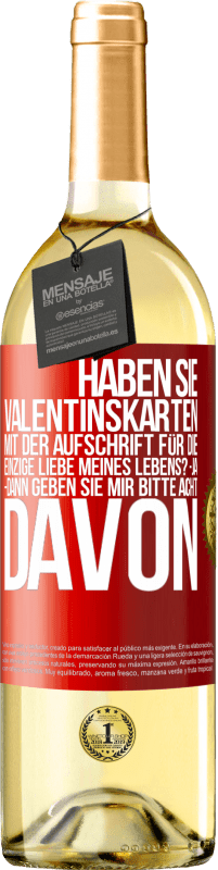 29,95 € | Weißwein WHITE Ausgabe Haben Sie Valentinskarten mit der Aufschrift Für die einzige Liebe meines Lebens? -Ja. -Dann geben Sie mir bitte acht davon Rote Markierung. Anpassbares Etikett Junger Wein Ernte 2025 Verdejo