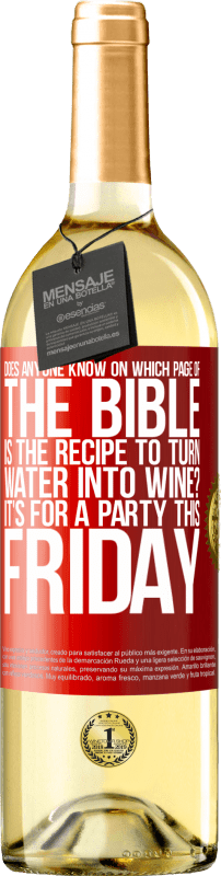 29,95 € | White Wine WHITE Edition Does anyone know on which page of the Bible is the recipe to turn water into wine? It's for a party this Friday Red Label. Customizable label Young wine Harvest 2025 Verdejo
