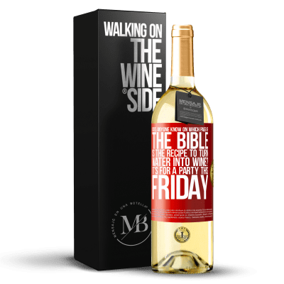 «Does anyone know on which page of the Bible is the recipe to turn water into wine? It's for a party this Friday» WHITE Edition