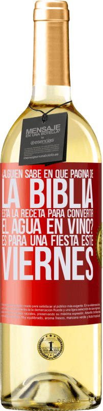 29,95 € | Vino Blanco Edición WHITE ¿Alguien sabe en qué página de la Biblia está la receta para convertir el agua en vino? Es para una fiesta este viernes Etiqueta Roja. Etiqueta personalizable Vino joven Cosecha 2023 Verdejo