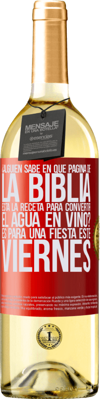 29,95 € | Vino Blanco Edición WHITE ¿Alguien sabe en qué página de la Biblia está la receta para convertir el agua en vino? Es para una fiesta este viernes Etiqueta Roja. Etiqueta personalizable Vino joven Cosecha 2025 Verdejo