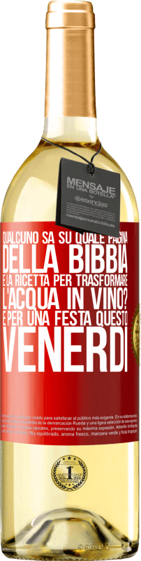 29,95 € | Vino bianco Edizione WHITE Qualcuno sa su quale pagina della Bibbia è la ricetta per trasformare l'acqua in vino? È per una festa questo venerdì Etichetta Rossa. Etichetta personalizzabile Vino giovane Raccogliere 2024 Verdejo