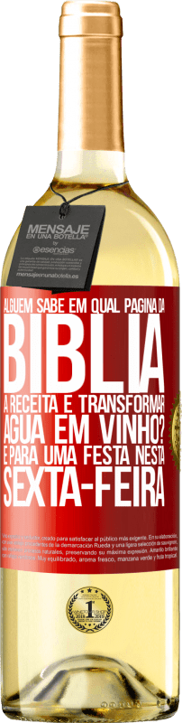 «Alguém sabe em qual página da Bíblia a receita é transformar água em vinho? É para uma festa nesta sexta-feira» Edição WHITE