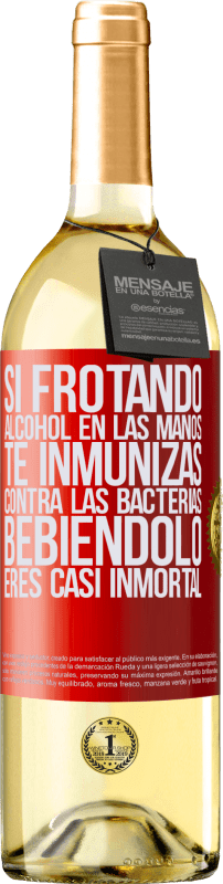 «Si frotando alcohol en las manos te inmunizas contra las bacterias, bebiéndolo eres casi inmortal» Edición WHITE