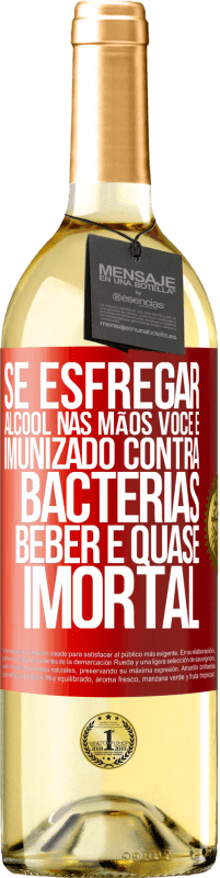 «Se esfregar álcool nas mãos, você é imunizado contra bactérias, beber é quase imortal» Edição WHITE